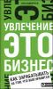 Увлечение - это бизнес. Зарабатывать на том, что вам нравится 