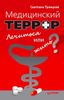 Медицинский террор. Лечиться или жить?