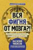 Вся фигня - от мозга?! Простая психосоматика для сложных граждан